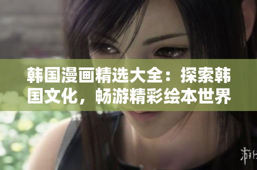 韓國(guó)漫畫精選大全：探索韓國(guó)文化，暢游精彩繪本世界