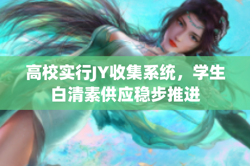 高校實(shí)行JY收集系統(tǒng)，學(xué)生白清素供應(yīng)穩(wěn)步推進(jìn)