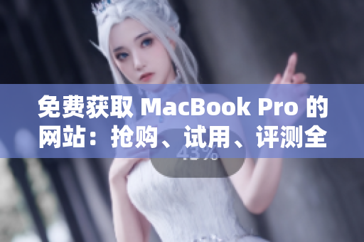 免費(fèi)獲取 MacBook Pro 的網(wǎng)站：搶購、試用、評測全解析