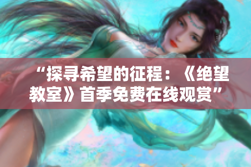 “探尋希望的征程：《絕望教室》首季免費在線觀賞”