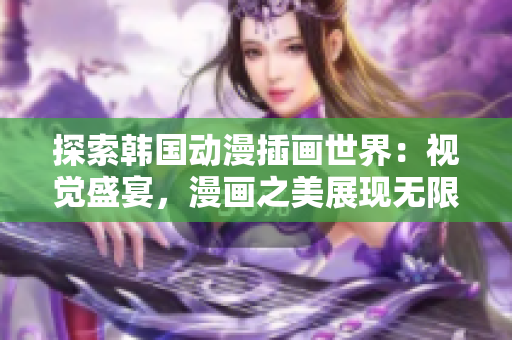 探索韓國動漫插畫世界：視覺盛宴，漫畫之美展現無限魅力
