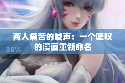 兩人痛苦的喊聲：一個嗟嘆的漫畫重新命名