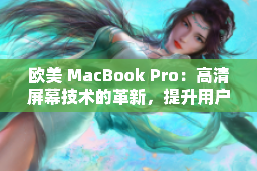 歐美 MacBook Pro：高清屏幕技術的革新，提升用戶體驗