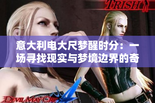 意大利電大尺夢醒時(shí)分：一場尋找現(xiàn)實(shí)與夢境邊界的奇幻之旅