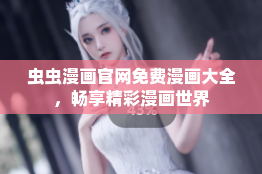 蟲蟲漫畫官網(wǎng)免費漫畫大全，暢享精彩漫畫世界