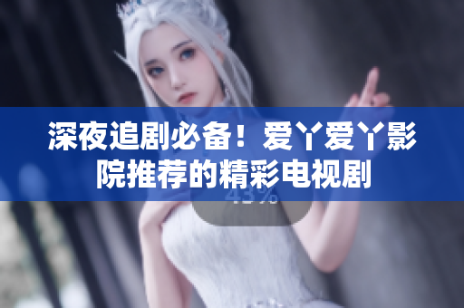 深夜追劇必備！愛丫愛丫影院推薦的精彩電視劇