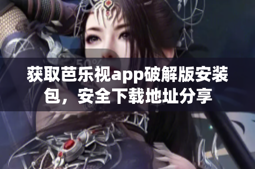 獲取芭樂視app破解版安裝包，安全下載地址分享