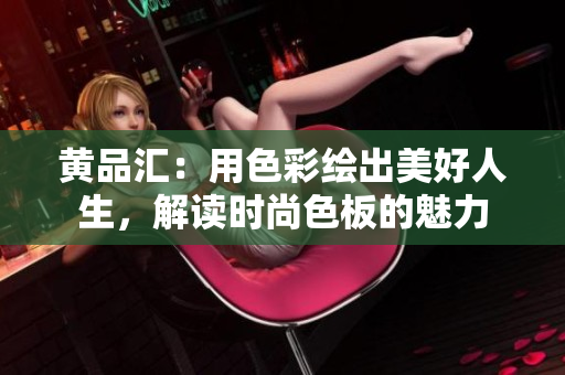 黃品匯：用色彩繪出美好人生，解讀時(shí)尚色板的魅力