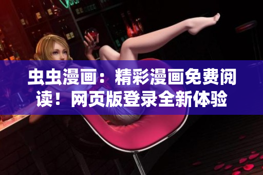 蟲蟲漫畫：精彩漫畫免費閱讀！網(wǎng)頁版登錄全新體驗