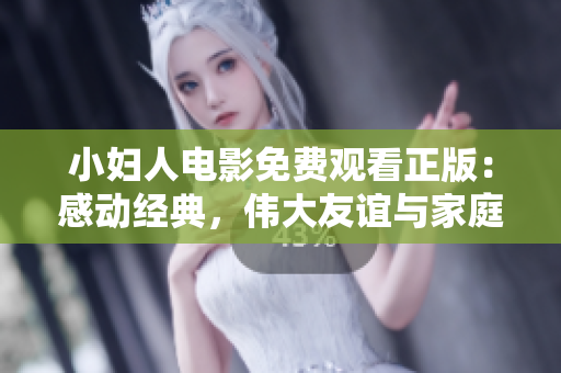 小婦人電影免費(fèi)觀看正版：感動(dòng)經(jīng)典，偉大友誼與家庭之情。