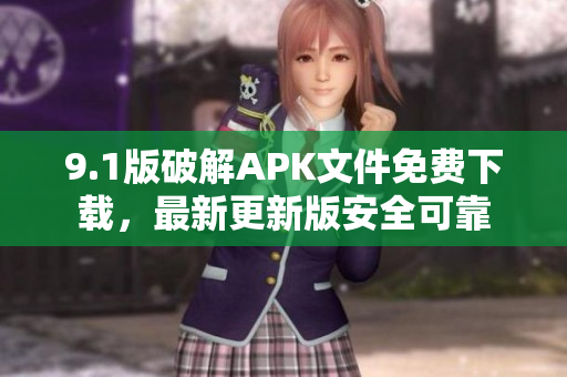 9.1版破解APK文件免費(fèi)下載，最新更新版安全可靠