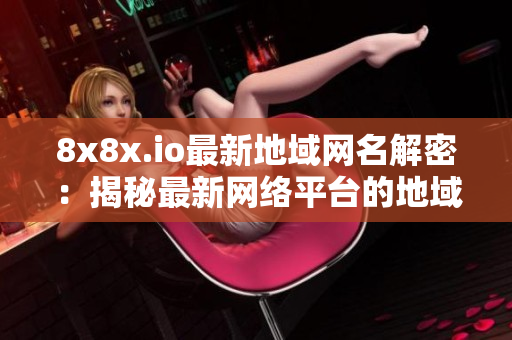 8x8x.io最新地域網名解密：揭秘最新網絡平臺的地域名稱