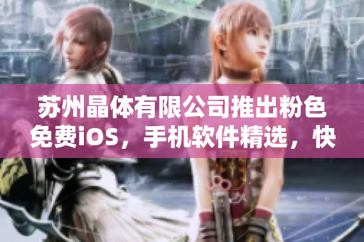 蘇州晶體有限公司推出粉色免費(fèi)iOS，手機(jī)軟件精選，快來(lái)體驗(yàn)吧