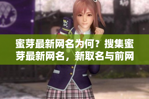 蜜芽最新網(wǎng)名為何？搜集蜜芽最新網(wǎng)名，新取名與前網(wǎng)名區(qū)別細(xì)說