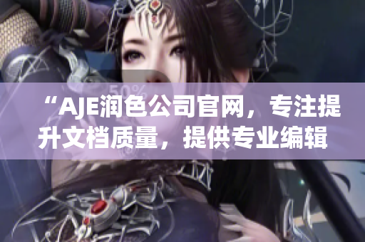 “AJE潤色公司官網(wǎng)，專注提升文檔質(zhì)量，提供專業(yè)編輯服務(wù)”