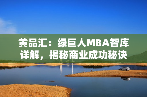 黃品匯：綠巨人MBA智庫詳解，揭秘商業(yè)成功秘訣