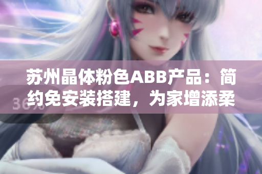 蘇州晶體粉色ABB產(chǎn)品：簡(jiǎn)約免安裝搭建，為家增添柔和氛圍