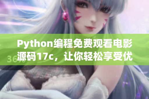 Python編程免費(fèi)觀看電影源碼17c，讓你輕松享受優(yōu)質(zhì)影視資源