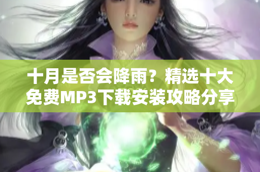十月是否會(huì)降雨？精選十大免費(fèi)MP3下載安裝攻略分享
