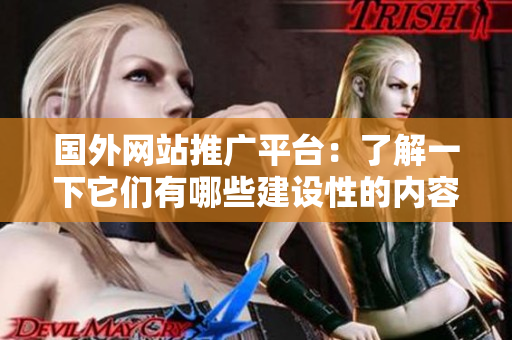 國(guó)外網(wǎng)站推廣平臺(tái)：了解一下它們有哪些建設(shè)性的內(nèi)容擴(kuò)散方式