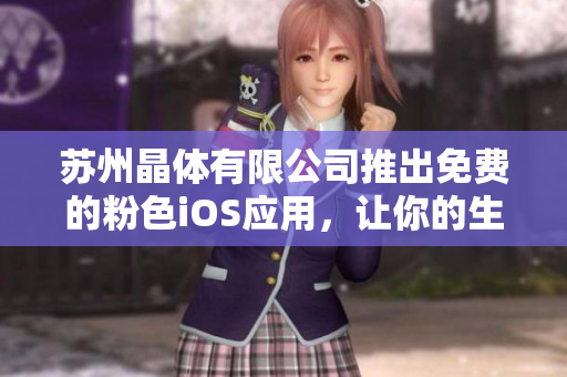 蘇州晶體有限公司推出免費(fèi)的粉色iOS應(yīng)用，讓你的生活更加美好