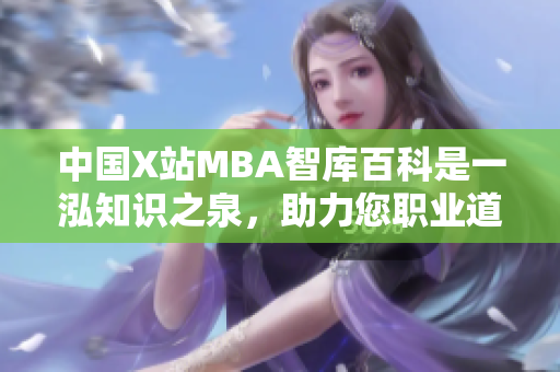 中國(guó)X站MBA智庫百科是一泓知識(shí)之泉，助力您職業(yè)道路騰飛