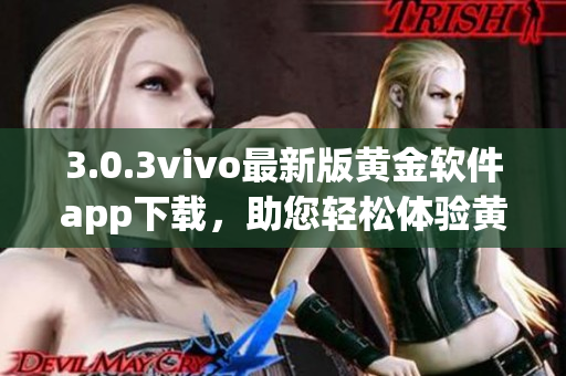 3.0.3vivo最新版黃金軟件app下載，助您輕松體驗(yàn)黃金交易
