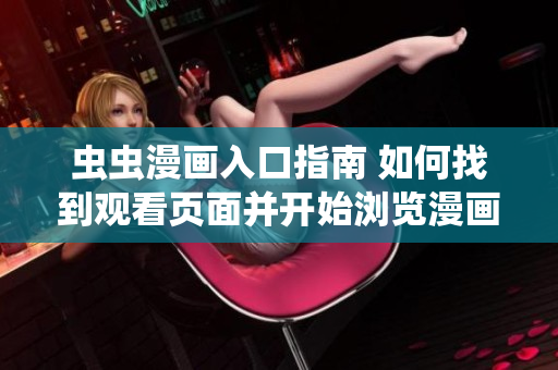 蟲蟲漫畫入口指南 如何找到觀看頁(yè)面并開始瀏覽漫畫