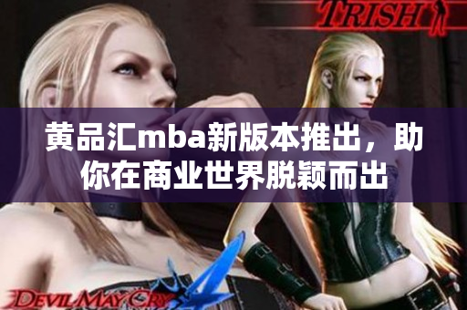 黃品匯mba新版本推出，助你在商業(yè)世界脫穎而出