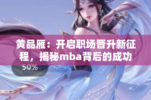 黃品雁：開啟職場晉升新征程，揭秘mba背后的成功密碼