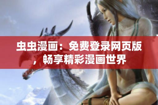 蟲蟲漫畫：免費登錄網(wǎng)頁版，暢享精彩漫畫世界