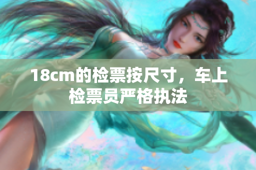 18cm的檢票按尺寸，車上檢票員嚴(yán)格執(zhí)法