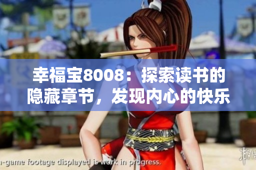 幸福寶8008：探索讀書(shū)的隱藏章節(jié)，發(fā)現(xiàn)內(nèi)心的快樂(lè)秘密