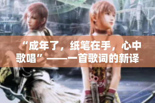 “成年了，紙筆在手，心中歌唱”——一首歌詞的新譯