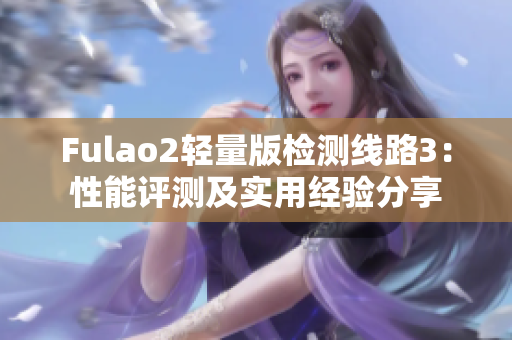 Fulao2輕量版檢測線路3：性能評測及實(shí)用經(jīng)驗分享