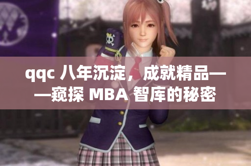 qqc 八年沉淀，成就精品——窺探 MBA 智庫的秘密