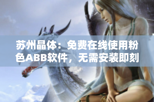 蘇州晶體：免費(fèi)在線使用粉色ABB軟件，無(wú)需安裝即刻體驗(yàn)