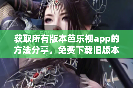獲取所有版本芭樂視app的方法分享，免費(fèi)下載舊版本芭樂視app攻略