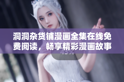 洞洞雜貨鋪漫畫全集在線免費閱讀，暢享精彩漫畫故事