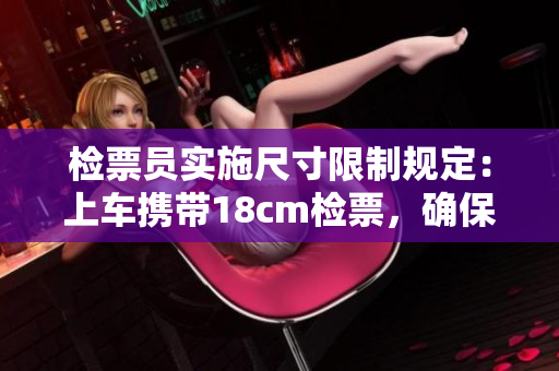 檢票員實施尺寸限制規(guī)定：上車攜帶18cm檢票，確保出行秩序