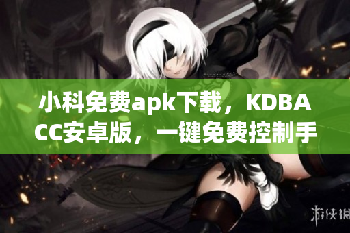 小科免費(fèi)apk下載，KDBACC安卓版，一鍵免費(fèi)控制手機(jī)