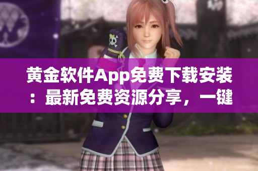 黃金軟件App免費(fèi)下載安裝：最新免費(fèi)資源分享，一鍵獲取最新黃金市場動(dòng)向