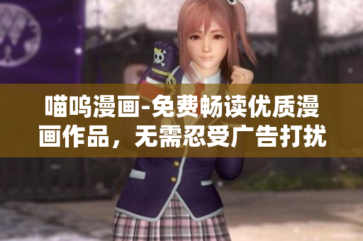 喵嗚漫畫-免費(fèi)暢讀優(yōu)質(zhì)漫畫作品，無需忍受廣告打擾
