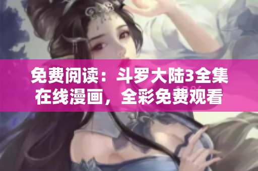 免費(fèi)閱讀：斗羅大陸3全集在線漫畫，全彩免費(fèi)觀看