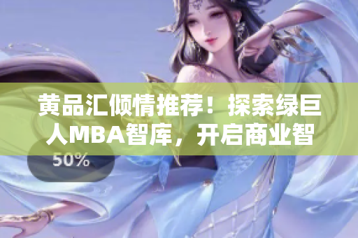 黃品匯傾情推薦！探索綠巨人MBA智庫，開啟商業(yè)智慧之旅