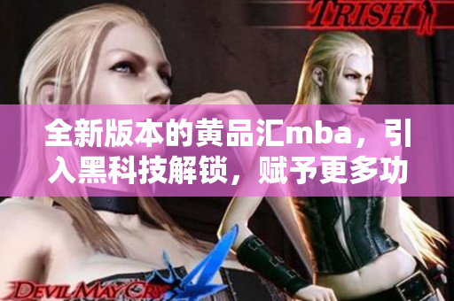 全新版本的黃品匯mba，引入黑科技解鎖，賦予更多功能與創(chuàng)新，帶來全新體驗(yàn)