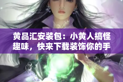 黃品匯安裝包：小黃人搞怪趣味，快來下載裝飾你的手機！