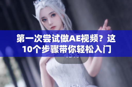 第一次嘗試做AE視頻？這10個步驟帶你輕松入門