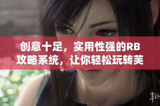 創(chuàng)意十足，實(shí)用性強(qiáng)的RB攻略系統(tǒng)，讓你輕松玩轉(zhuǎn)芙芙餓了