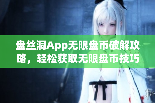 盤(pán)絲洞App無(wú)限盤(pán)幣破解攻略，輕松獲取無(wú)限盤(pán)幣技巧分享